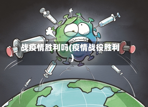 战疫情胜利吗(疫情战役胜利)-第1张图片