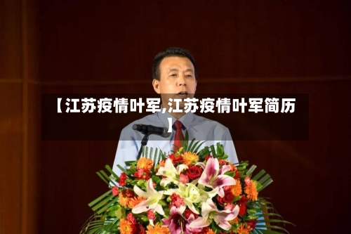【江苏疫情叶军,江苏疫情叶军简历】-第3张图片