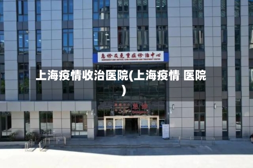 上海疫情收治医院(上海疫情 医院)-第3张图片