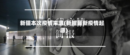 新疆本次疫情来源(新疆最新疫情起源)-第1张图片