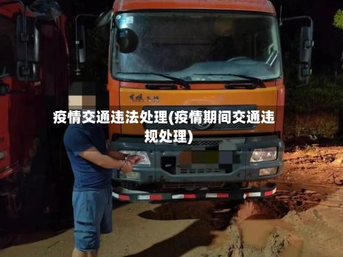 疫情交通违法处理(疫情期间交通违规处理)-第1张图片