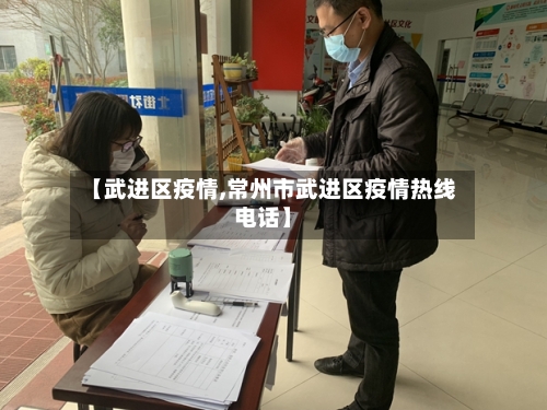 【武进区疫情,常州市武进区疫情热线电话】-第2张图片