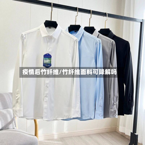 疫情后竹纤维/竹纤维面料可降解吗-第1张图片