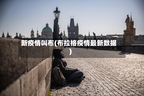 新疫情叫布(布拉格疫情最新数据)-第1张图片