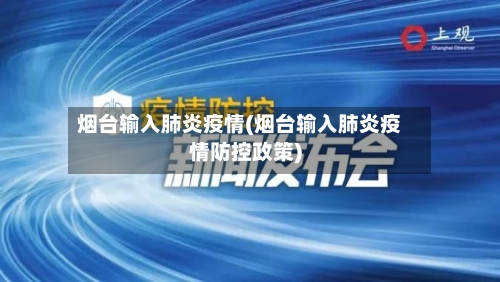 烟台输入肺炎疫情(烟台输入肺炎疫情防控政策)-第2张图片