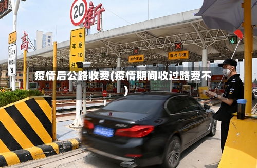 疫情后公路收费(疫情期间收过路费不)-第1张图片