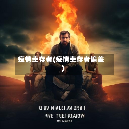 疫情幸存者(疫情幸存者偏差)-第1张图片