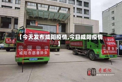 【今天发布咸阳疫情,今日咸阳疫情】-第1张图片