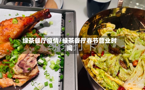 绿茶餐厅疫情/绿茶餐厅春节营业时间-第3张图片
