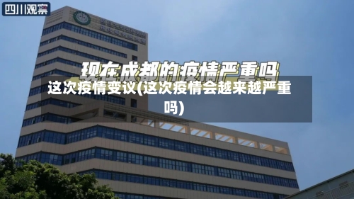 这次疫情变议(这次疫情会越来越严重吗)-第1张图片