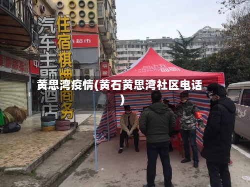 黄思湾疫情(黄石黄思湾社区电话)-第1张图片