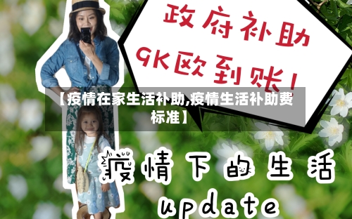 【疫情在家生活补助,疫情生活补助费标准】-第1张图片