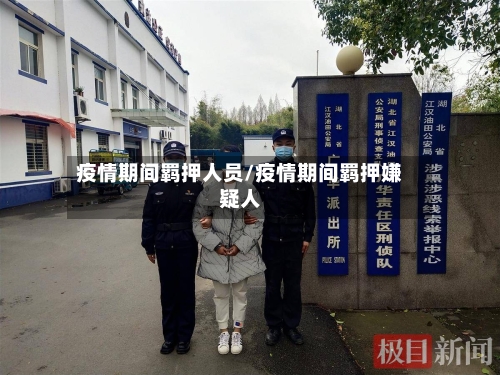 疫情期间羁押人员/疫情期间羁押嫌疑人-第2张图片