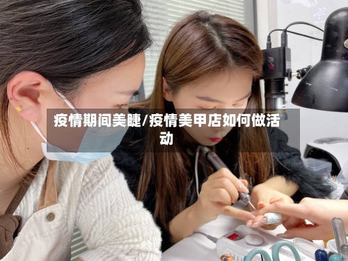 疫情期间美睫/疫情美甲店如何做活动-第1张图片