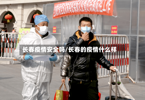 长春疫情安全吗/长春的疫情什么样-第1张图片