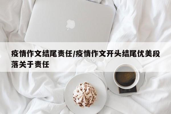 疫情作文结尾责任/疫情作文开头结尾优美段落关于责任